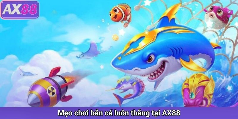 Mẹo chơi bắn cá luôn thắng tại AX88