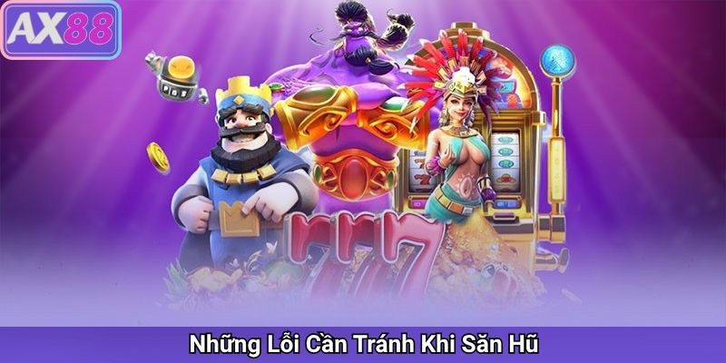 Những Lỗi Cần Tránh Khi Săn Hũ