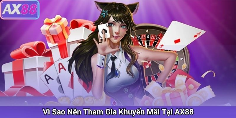 Vì Sao Nên Tham Gia Khuyến Mãi Tại AX88